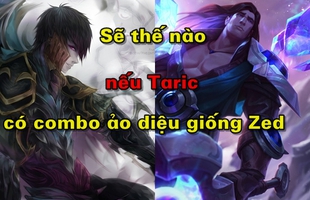 Combo ảo diệu như Zed, Taric sẽ trở thành vị tướng được yêu thích nhất LMHT?