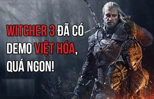The Witcher 3 tung bản Việt hóa trong âm thầm, đã có thể chơi demo được rồi!