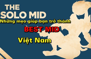 Liên Minh Huyền Thoại: Những mẹo nhỏ giúp bạn trở thành "Best Mid" Việt Nam