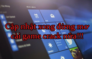 Game thủ cẩn thận, cập nhật Windows 10 sẽ cấm các bạn cài game crack!