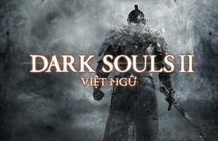 Sau vụ lùm xùm Dark Souls 3, GameTiengViet quay trở lại với một bản Việt Ngữ Dark Souls 2 vô cùng hoàn hảo