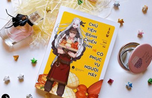 Light Novel “Chủ tiệm bánh chiến binh và cô phục vụ người máy” chính thức ra mắt với độc giả tại Việt Nam