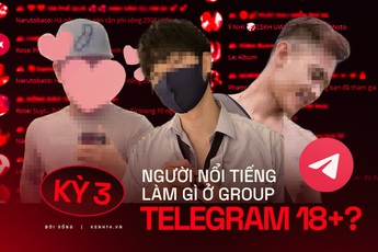 Kỳ 3 - Nhóm chat Telegram 18+ kháo nhau: Có người nổi tiếng của showbiz Việt cũng lên đây tìm content "bẩn" và "săn gà"