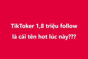 TikToker 1.8 triệu follow là cái tên hot lúc này, chuyện gì đang xảy ra?