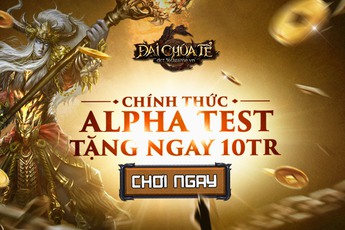 Đại Chúa Tể Alpha Test, tặng ngay 10 triệu Vàng cho game thủ