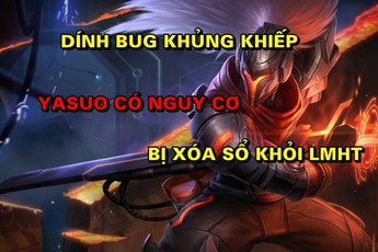 Thì ra đây chính là Bug khủng đã khiến Yasuo trở nên phế trong thời gian gần đây