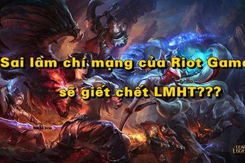 Sai lầm của Riot Games sẽ "giết chết" Liên Minh Huyền Thoại?