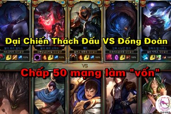 Đại Chiến Đồng Đoàn VS Thách Đấu: Chấp 50 mạng và cái kết không thể tin nổi