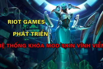 Doanh thu bán trang phục giảm sút, Riot "điên tiết" phát triển hệ thống KHÓA tài khoản Mod Skin Vĩnh Viễn?