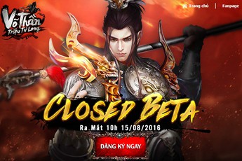 Võ Thần Triệu Tử Long chính thức Closed Beta ngày 15/8 tại Việt Nam