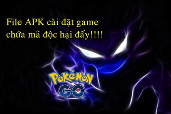 Cảnh báo: File APK cài đặt Pokemon GO bị dính mã độc, game thủ Việt hãy coi chừng!