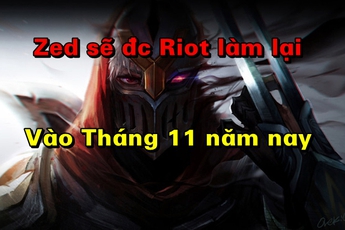 Zed, Katarina và Riven sẽ là những cái tên tiếp theo được Riot làm lại sau khi "Cải Tạo Pháp Sư"?