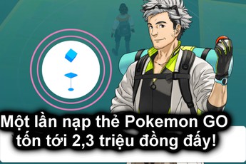 Đừng tưởng chơi Pokemon GO không tốn tiền, 1 lần nạp có thể tốn tới 2,3 triệu đồng