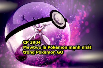 Chỉ số CP tối đa trong Pokemon GO, Mewtwo là Pokemon mạnh nhất