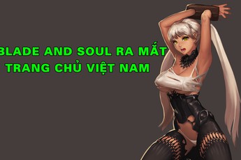 Blade and Soul Việt Nam chính thức ra mắt trang chủ, ngày mở cửa không còn xa