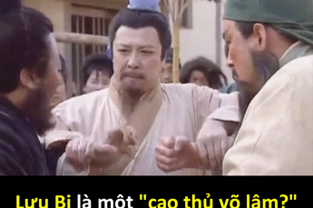 Thuyết âm mưu: Lưu Bị thực chất là một "cao thủ võ lâm" nhưng giấu đòn?