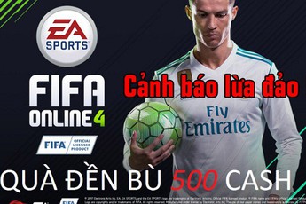 CẢNH BÁO: Quà đền bù 500 Cash khi FIFA Online 4 ra mắt là chiêu trò lừa đảo