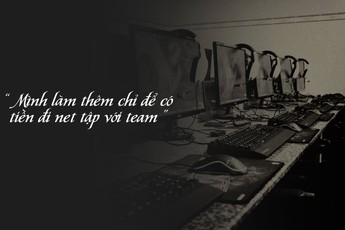 Làm thêm kiếm từng nghìn đồng lẻ để có tiền đi net tập với team, con đường chuyên nghiệp của game thủ Việt Nam “bạc” như thế đó!