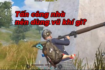 Rules of Survival: 4 vũ khí cần có trước khi phát động tấn công kẻ địch nấp trong nhà