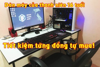 Thanh niên 16 tuổi và bộ máy tính tiết kiệm từng đồng để mua được đang gây bão