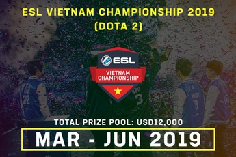 DOTA 2: Vòng Group Stage của ESL Vietnam Championship 2019 sẽ chính thức khởi tranh vào cuối tuần này