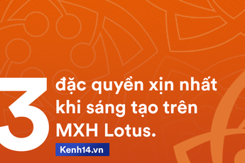 Đặc quyền nào của MXH Lotus sẽ "đắt giá" nhất cho các vlogger, quản lý Fanpage và người nổi tiếng?