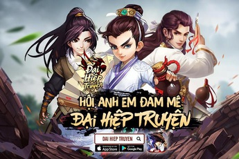 Đại Hiệp Truyện khuấy động làng game mobile sau 2 ngày ra mắt với các phần thưởng siêu giá trị