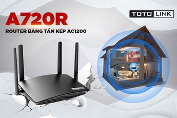 Vì sao nói Router Wi-Fi “xuyên tường” A720R là sản phẩm chuyên dụng cho gia đình?