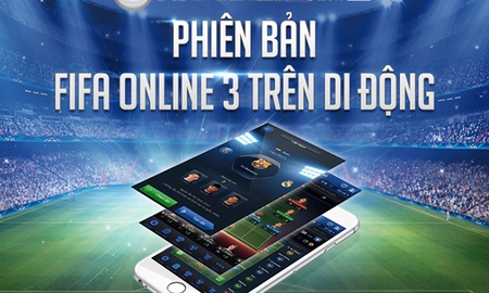FIFA Online 3 Mobile Việt Nam bắt đầu bước vào giai đoạn phát hành chính thức