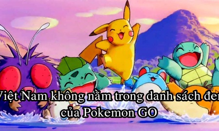 Tin Vui Đặc Biệt: Việt Nam không nằm trong số quốc gia bị cấm chơi Pokemon GO