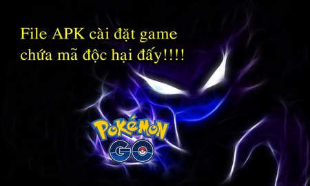 Cảnh báo: File APK cài đặt Pokemon GO bị dính mã độc, game thủ Việt hãy coi chừng!