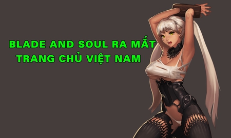 Blade and Soul Việt Nam chính thức ra mắt trang chủ, ngày mở cửa không còn xa