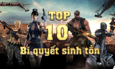 Trọn bộ 10 bí kíp giúp bạn đứng TOP trong Sinh Tồn Đột Kích