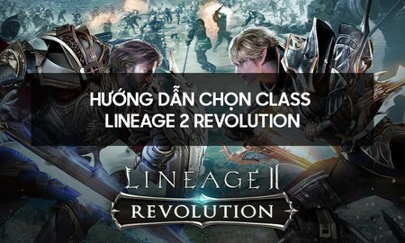 Lineage 2 Revolution: Chọn nhân vật nào cho khỏe nhất?