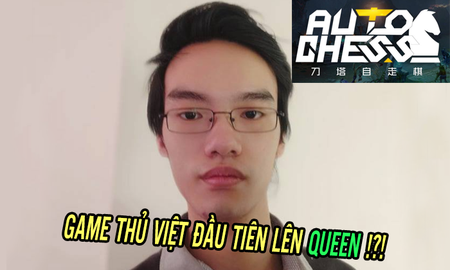 Chỉ mất 5 ngày leo rank từ Bishop lên Queen: "Siêu kỳ thủ" Việt Nam chính thức bước lên đỉnh thế giới Auto Chess