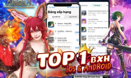Càn quét BXH Top 1 Free Game iOS, Top trending Android, sức công phá mạnh thế này bảo sao “Aurora - Vùng đất huyền thoại” quá tải chỉ sau 1 giờ mở cửa
